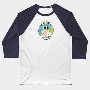 it's earth day everday !! Baseball T-Shirt